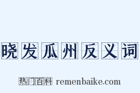 晓发瓜州反义词是什么意思的图片